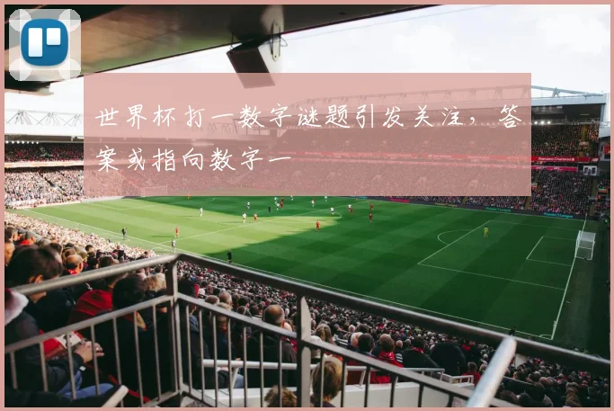 世界杯打一数字谜题引发关注，答案或指向数字一