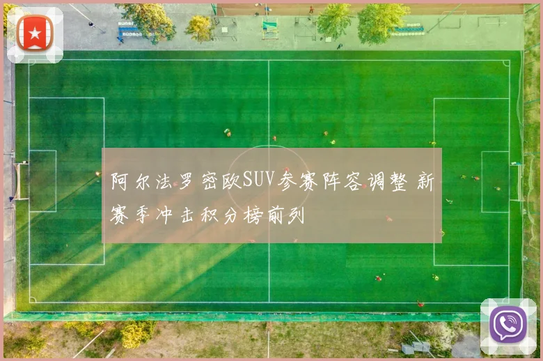阿尔法罗密欧SUV参赛阵容调整 新赛季冲击积分榜前列