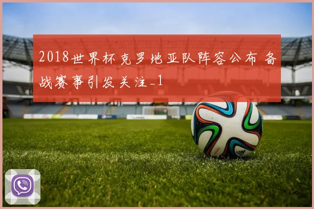 2018世界杯克罗地亚队阵容公布 备战赛事引发关注_1