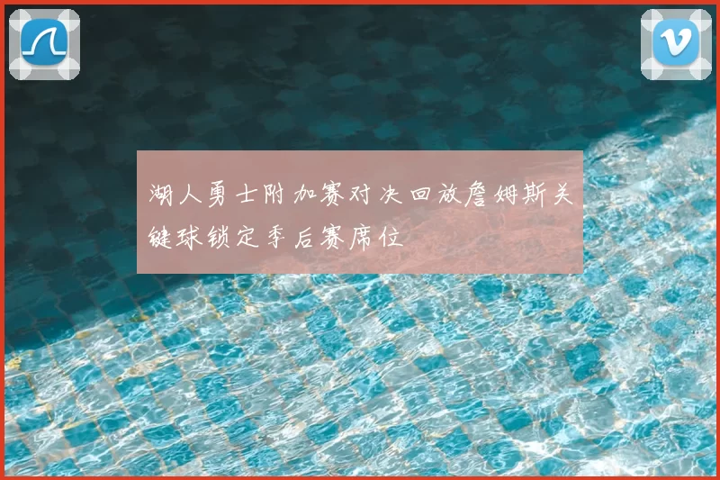 湖人勇士附加赛对决回放詹姆斯关键球锁定季后赛席位