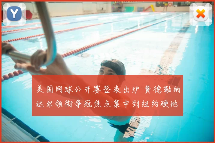 美国网球公开赛签表出炉 费德勒纳达尔领衔争冠焦点集中到纽约硬地赛场