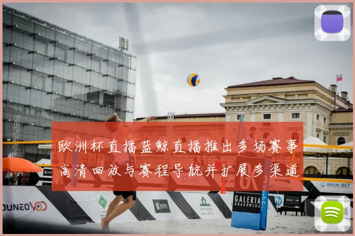欧洲杯直播蓝鲸直播推出多场赛事高清回放与赛程导航并扩展多渠道观看