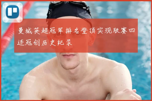 曼城英超冠军排名登顶实现联赛四连冠创历史纪录