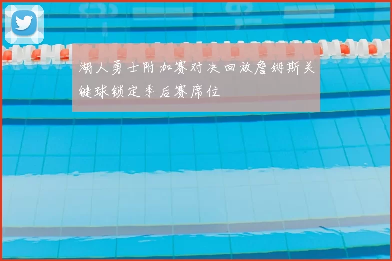 湖人勇士附加赛对决回放詹姆斯关键球锁定季后赛席位