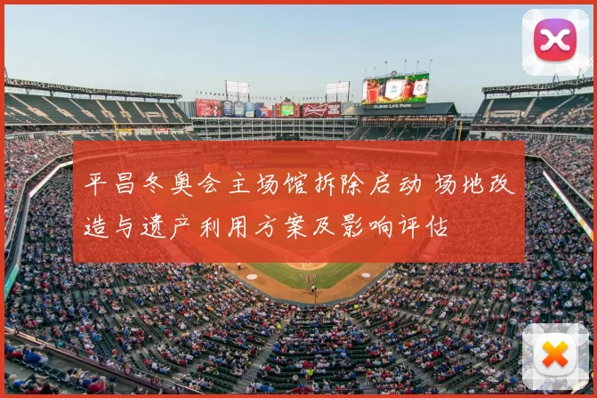 平昌冬奥会主场馆拆除启动 场地改造与遗产利用方案及影响评估